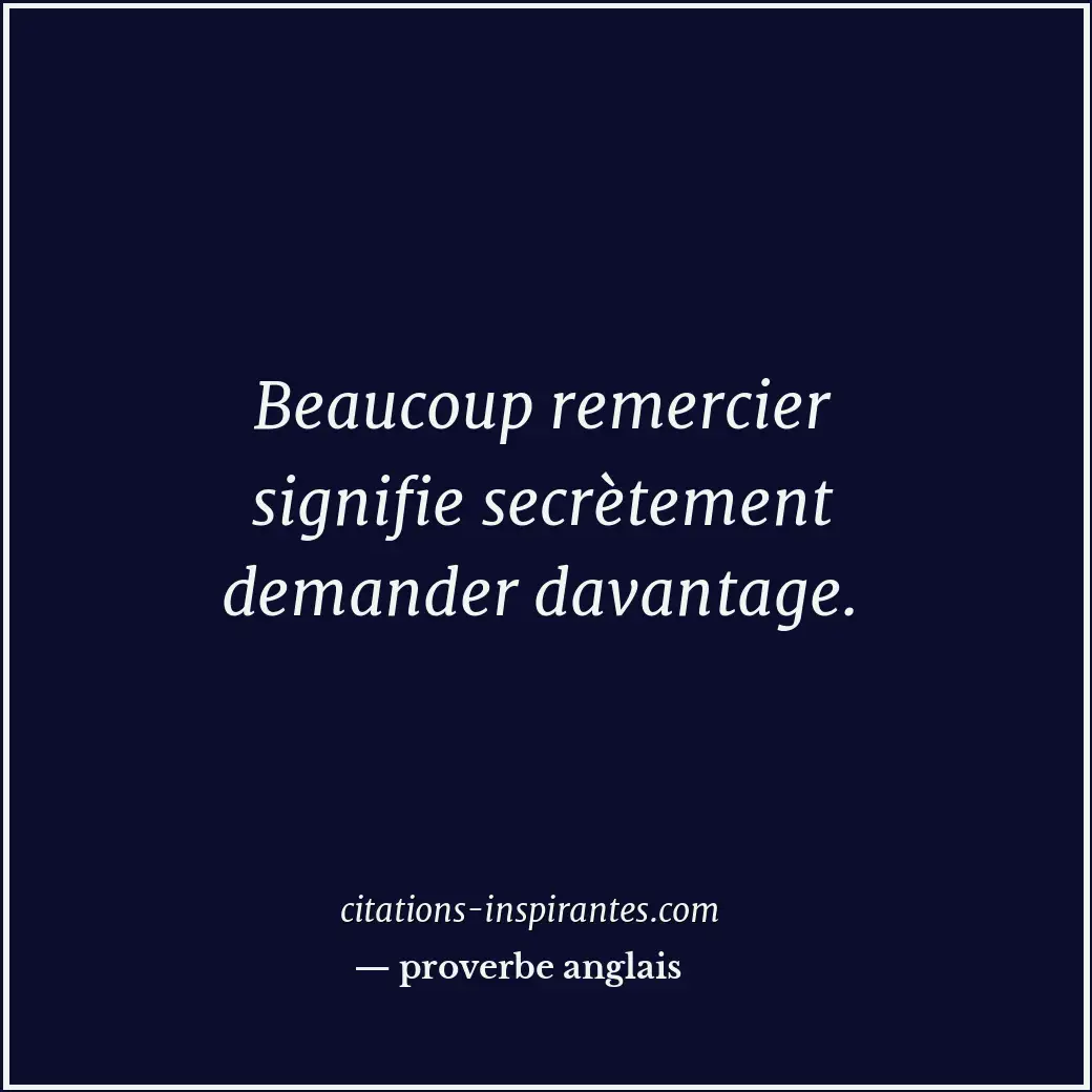 Beaucoup remercier signifie secrètement demander davantage. Citation de proverbe anglais