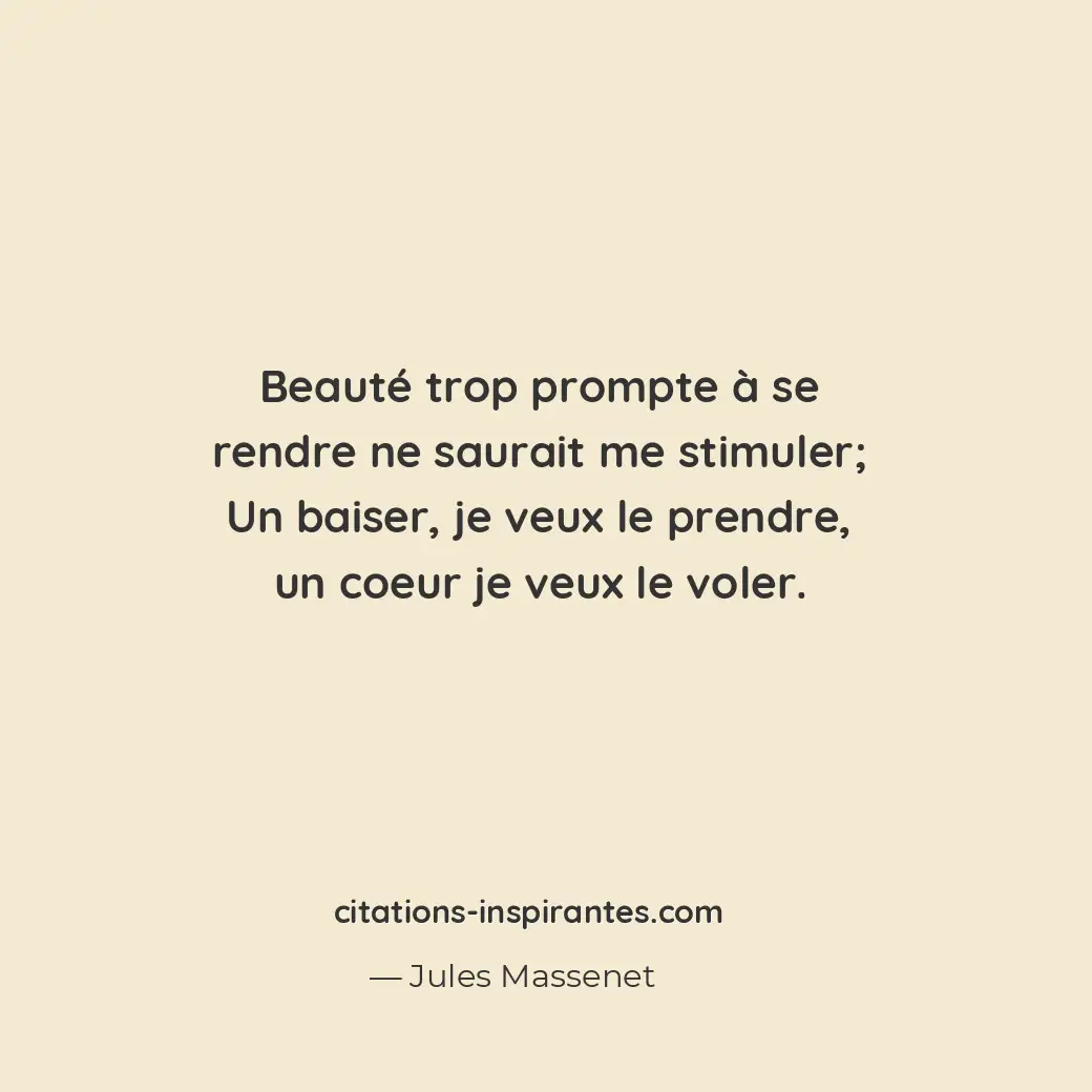 Beauté trop prompte à se rendre ne saurait me stimuler; Un baiser, je veux le pr... Citation de Jules Massenet