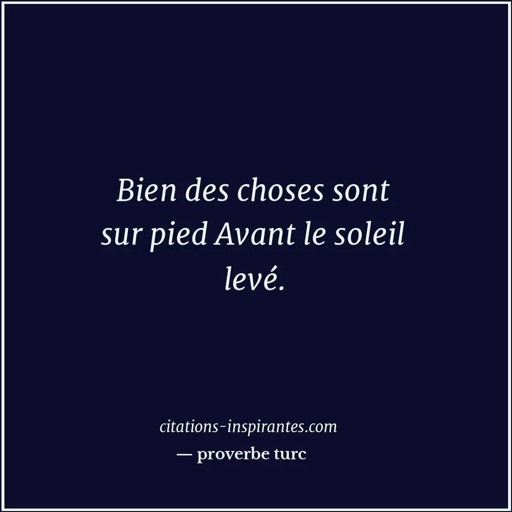 Bien des choses sont sur pied Avant le soleil levé. Citation de proverbe turc