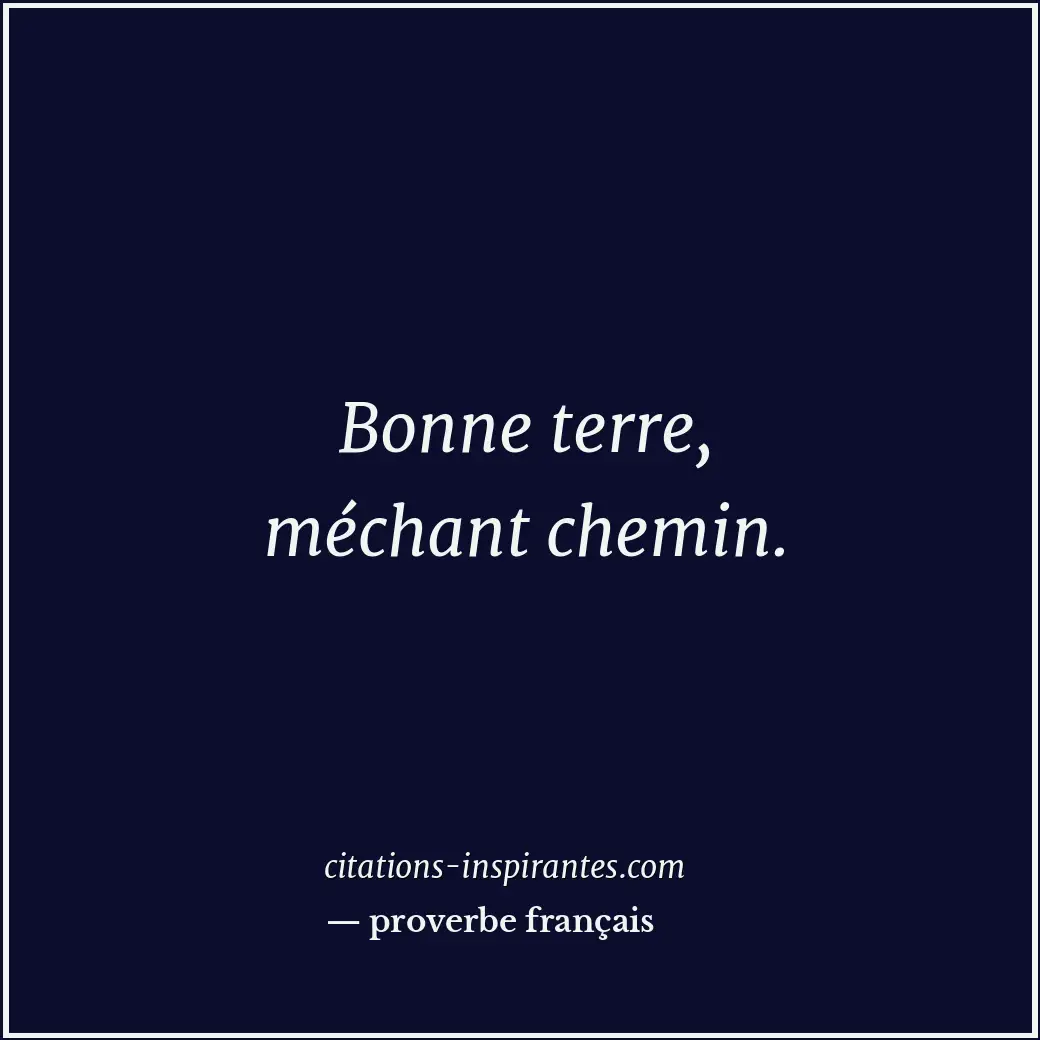 Bonne terre, méchant chemin. Citation de proverbe français