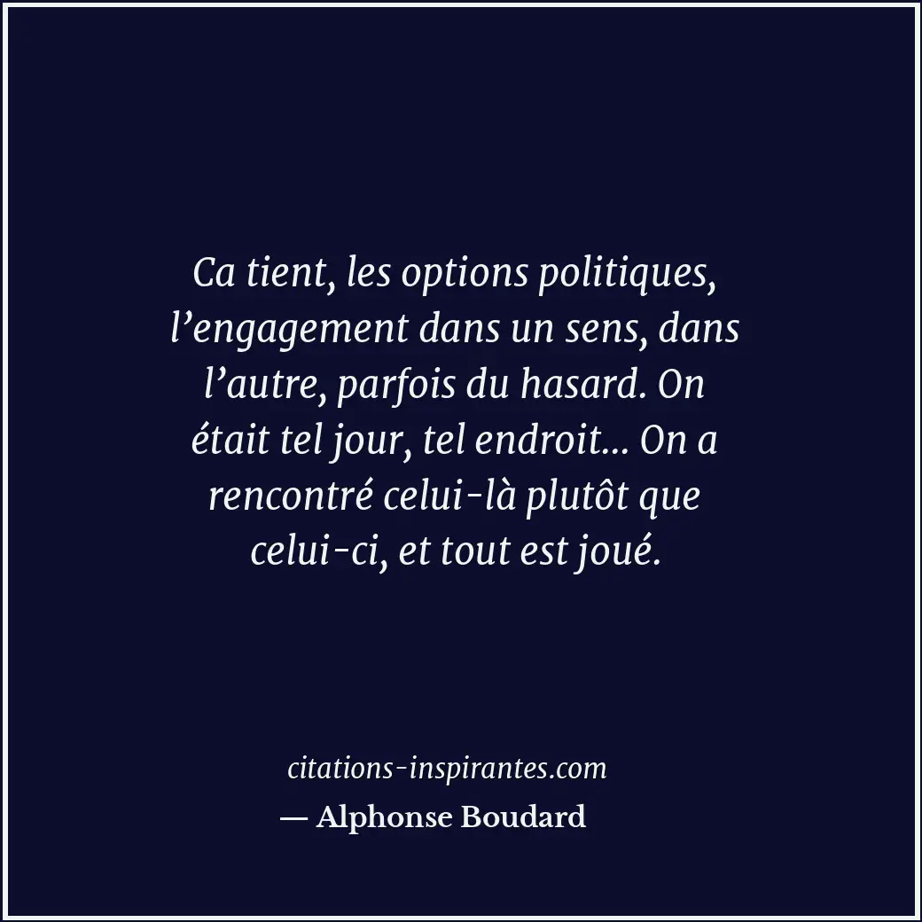 Ca tient, les options politiques, l’engagement dans un sens, dans l’autre, parfo... Citation de Alphonse Boudard