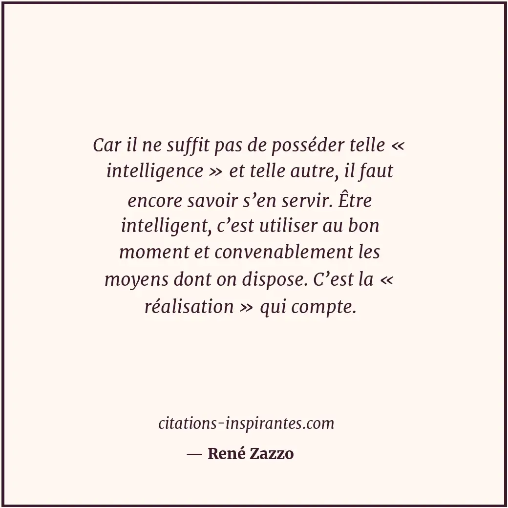 Car il ne suffit pas de posséder telle « intelligence » et telle autre, il faut... Citation de René Zazzo