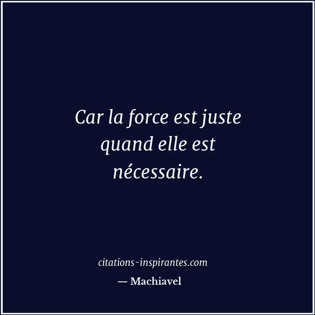 Car la force est juste quand elle est nécessaire. Citation de Machiavel