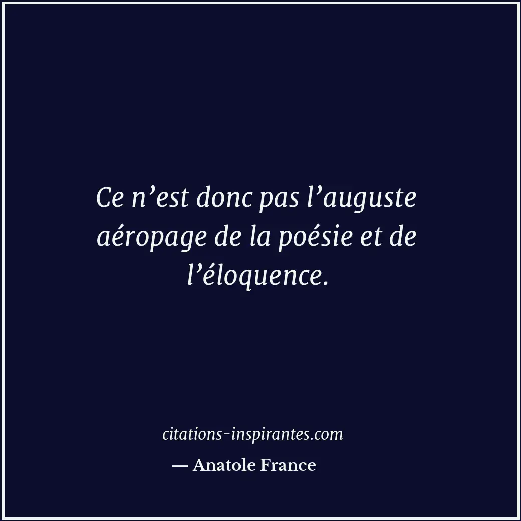 Ce n’est donc pas l’auguste aéropage de la poésie et de l’éloquence. Citation de Anatole France