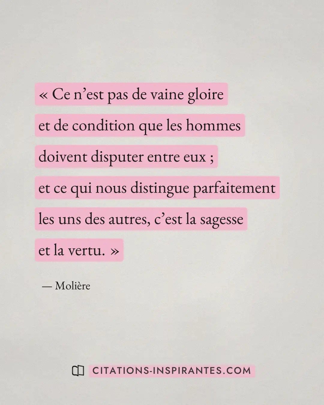 « Ce n’est pas de vaine gloire et de condition que les hommes doivent disputer entre eux ; et ce qui nous distin... » — Molière