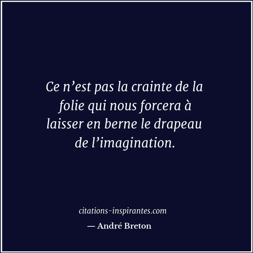 Ce n’est pas la crainte de la folie qui nous forcera à laisser en berne le drape... Citation de André Breton