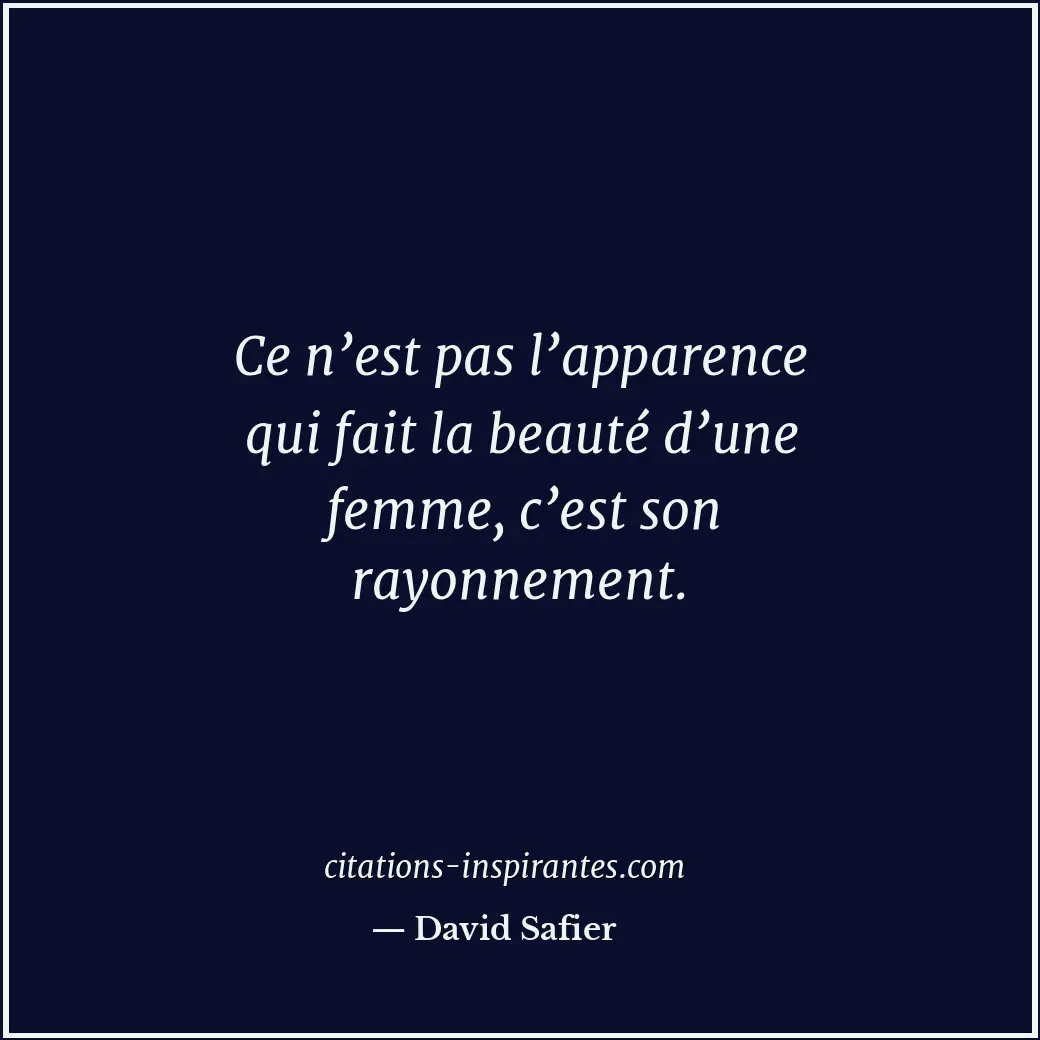 Ce n’est pas l’apparence qui fait la beauté d’une femme, c’est son rayonnement. Citation de David Safier