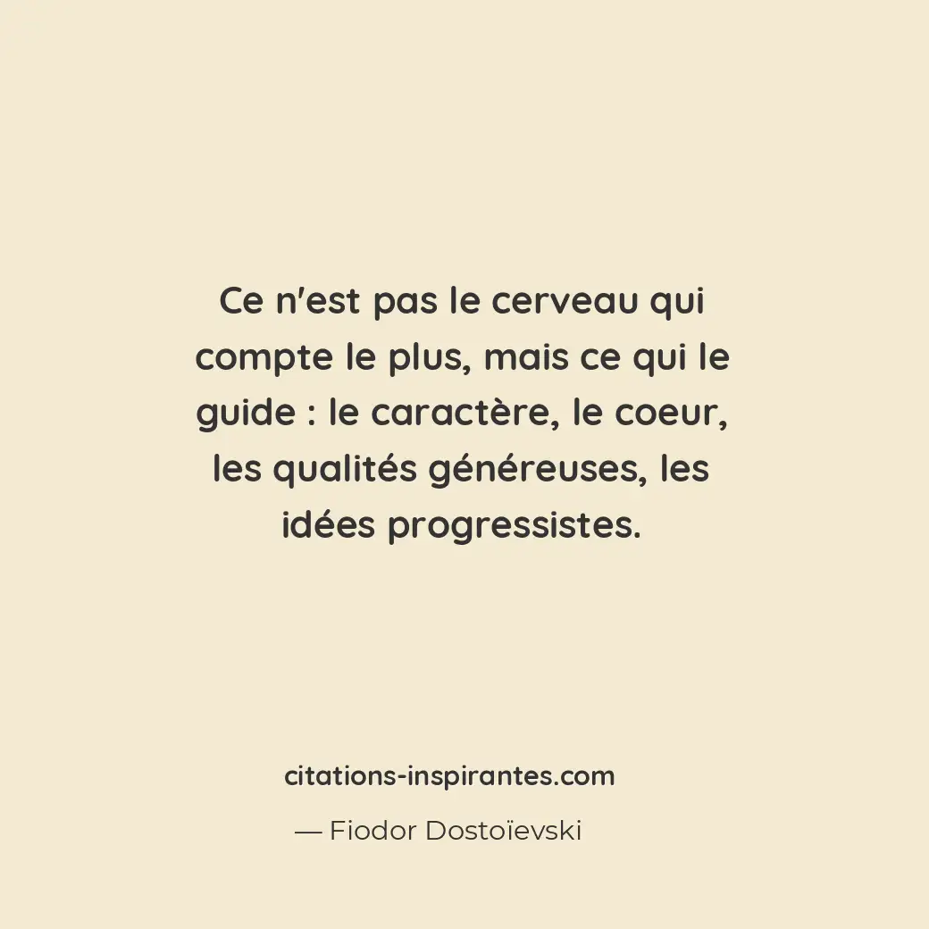 Ce n’est pas le cerveau qui compte le plus, mais ce qui le guide : le caractère,... Citation de Fiodor Dostoïevski