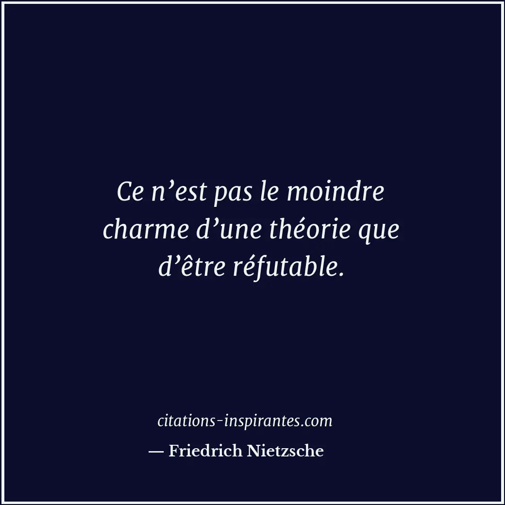 Ce n’est pas le moindre charme d’une théorie que d’être réfutable. Citation de Friedrich Nietzsche