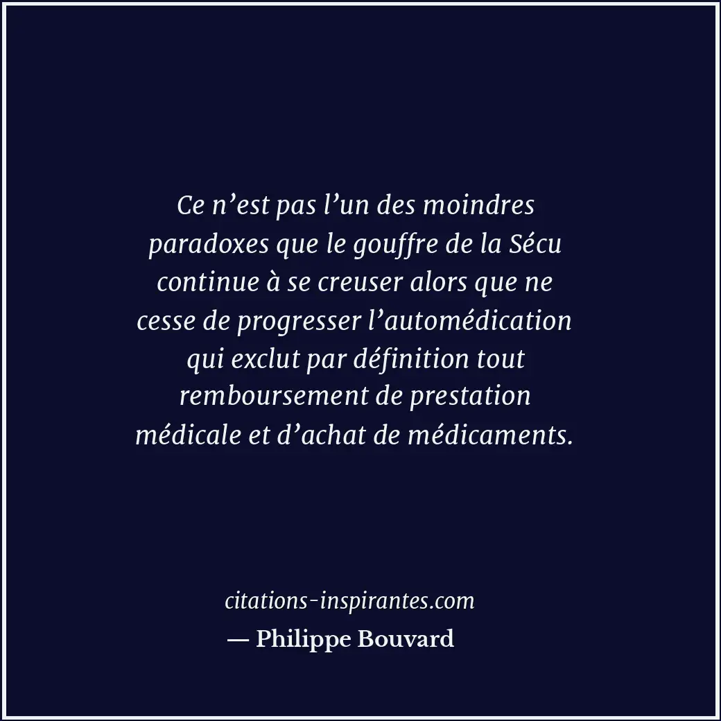 Ce n’est pas l’un des moindres paradoxes que le gouffre de la Sécu continue à se... Citation de Philippe Bouvard
