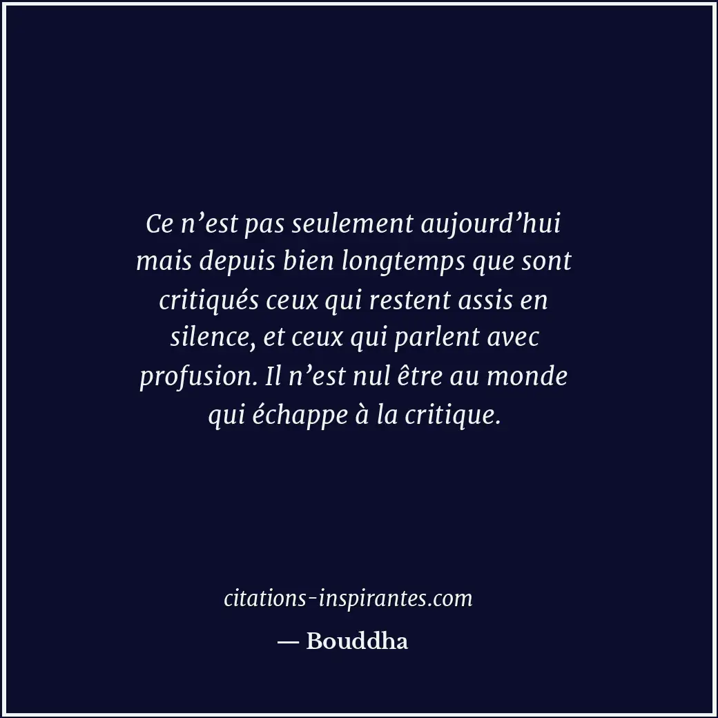 Ce n’est pas seulement aujourd’hui mais depuis bien longtemps que sont critiqués... Citation de Bouddha