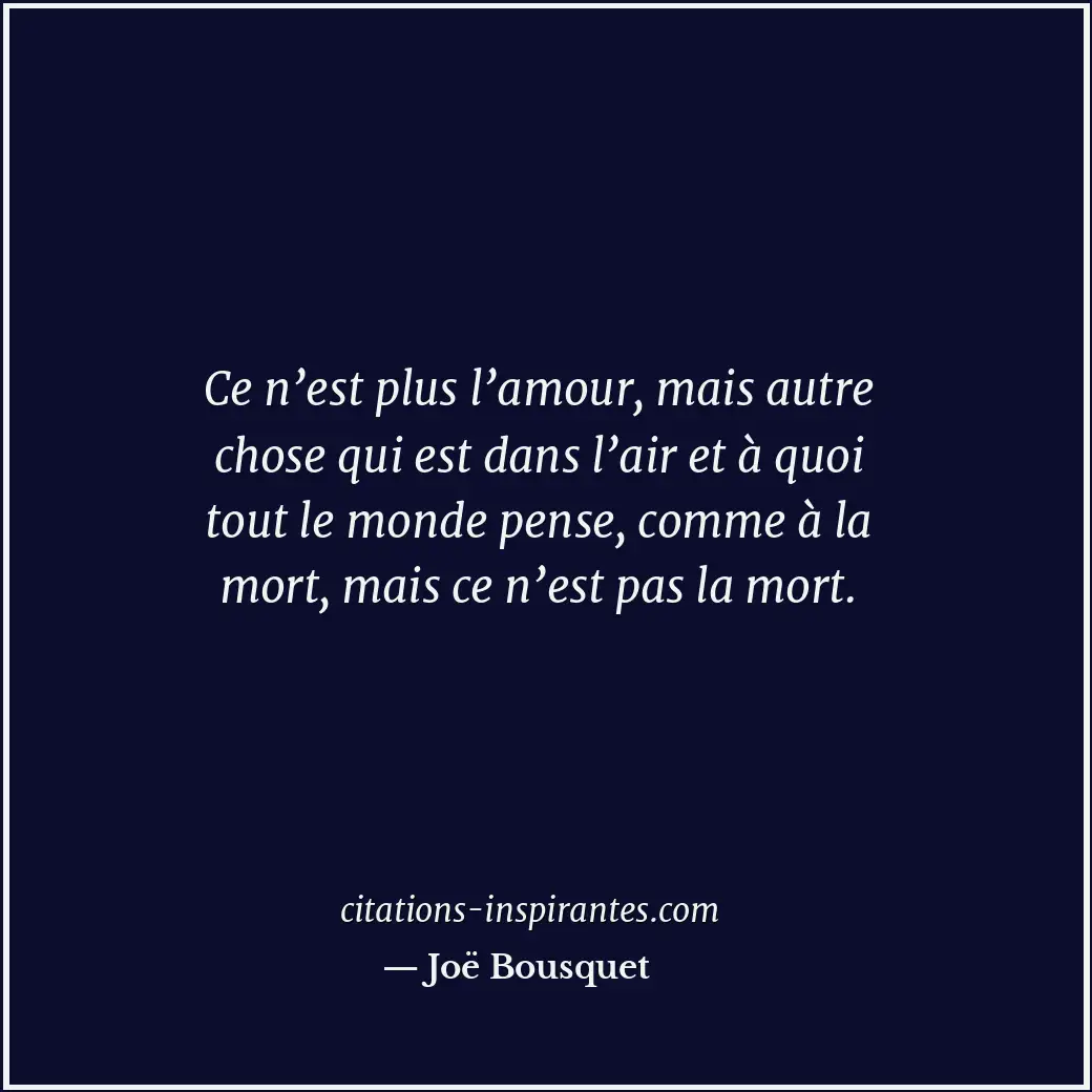 Ce n’est plus l’amour, mais autre chose qui est dans l’air et à quoi tout le mon... Citation de Joë Bousquet