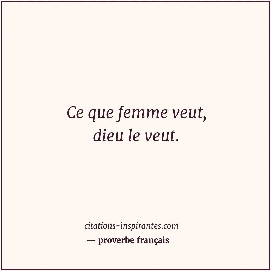Ce que femme veut, dieu le veut. Citation de proverbe français