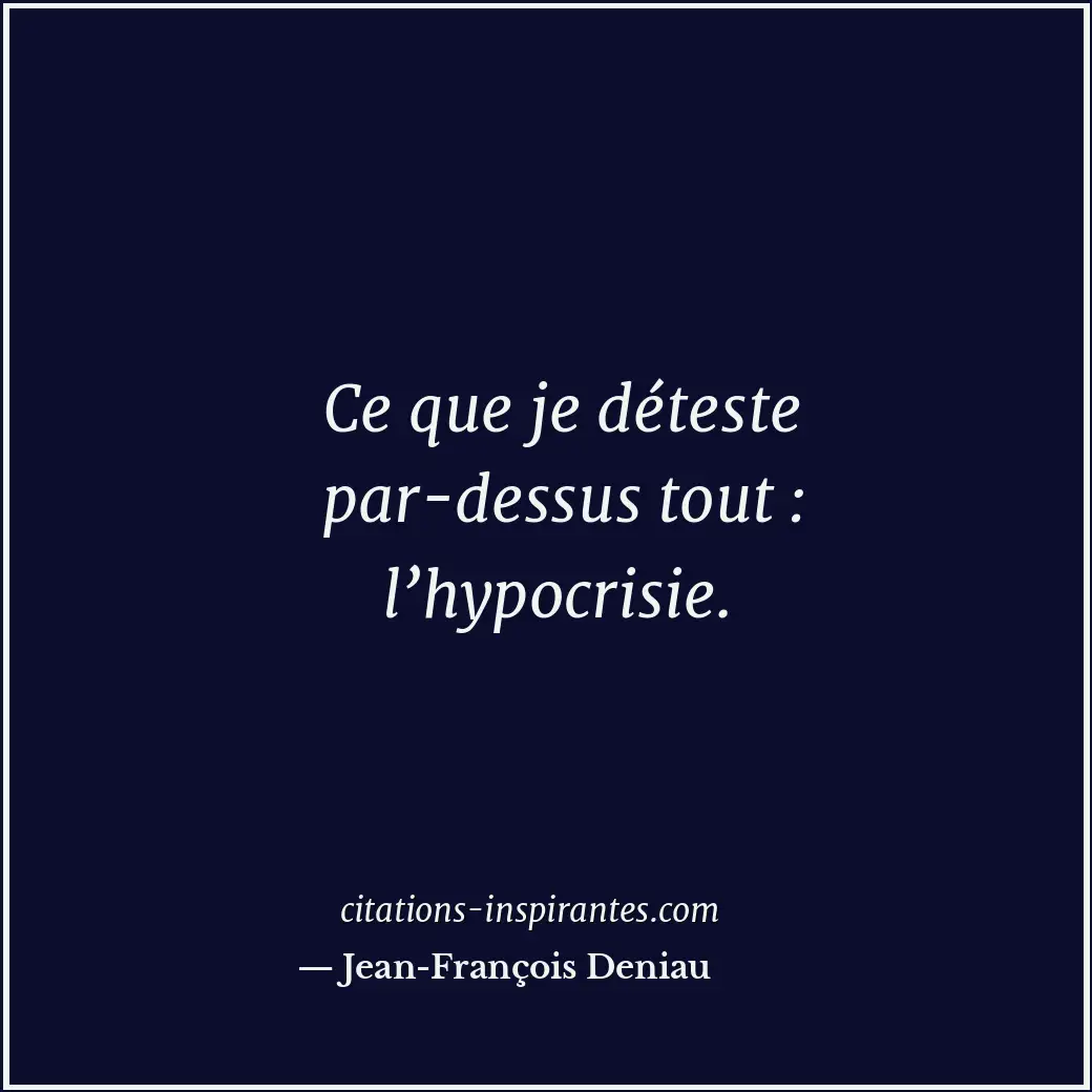 Ce que je déteste par-dessus tout : l’hypocrisie. Citation de Jean-François Deniau