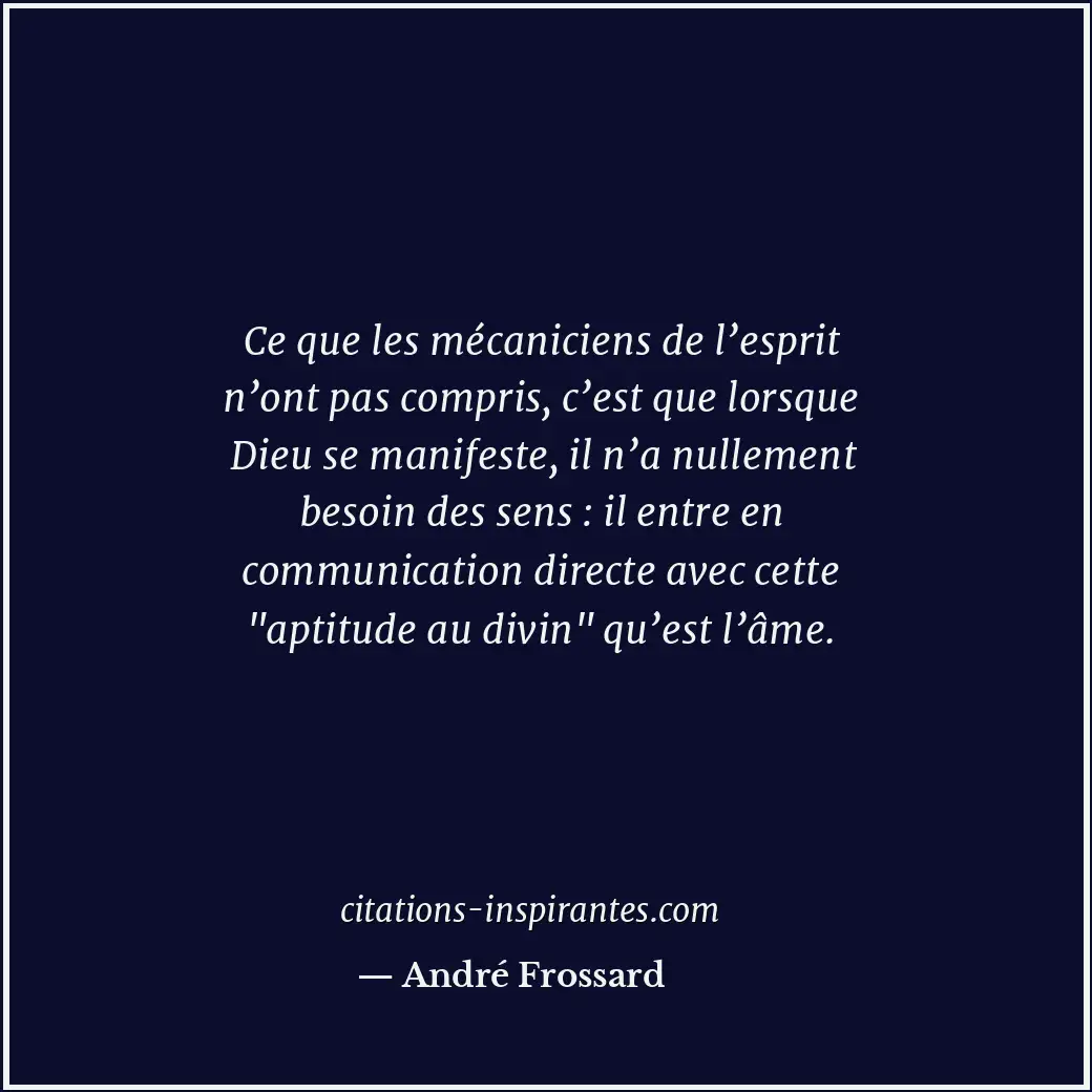 Ce que les mécaniciens de l’esprit n’ont pas compris, c’est que lorsque Dieu se... Citation de André Frossard