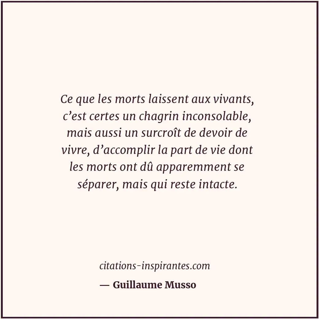 Ce que les morts laissent aux vivants, c’est certes un chagrin inconsolable, mai... Citation de Guillaume Musso