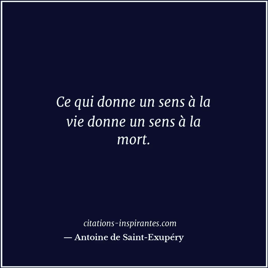 Ce qui donne un sens à la vie donne un sens à la mort. Citation de Antoine de Saint-Exupéry