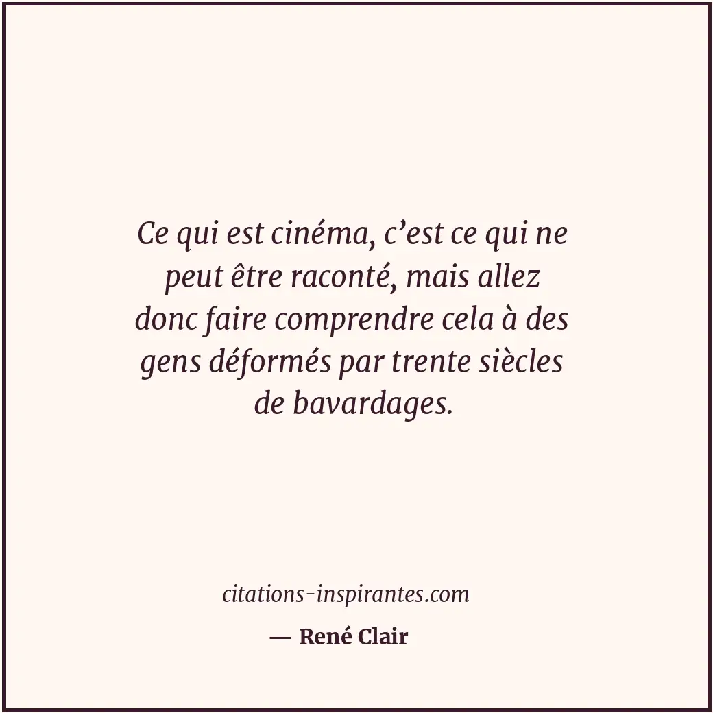 Ce qui est cinéma, c’est ce qui ne peut être raconté, mais allez donc faire comp... Citation de René Clair