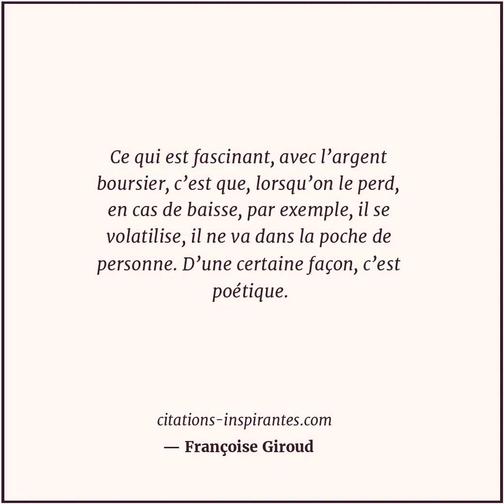 Ce qui est fascinant, avec l’argent boursier, c’est que, lorsqu’on le perd, en c... Citation de Françoise Giroud