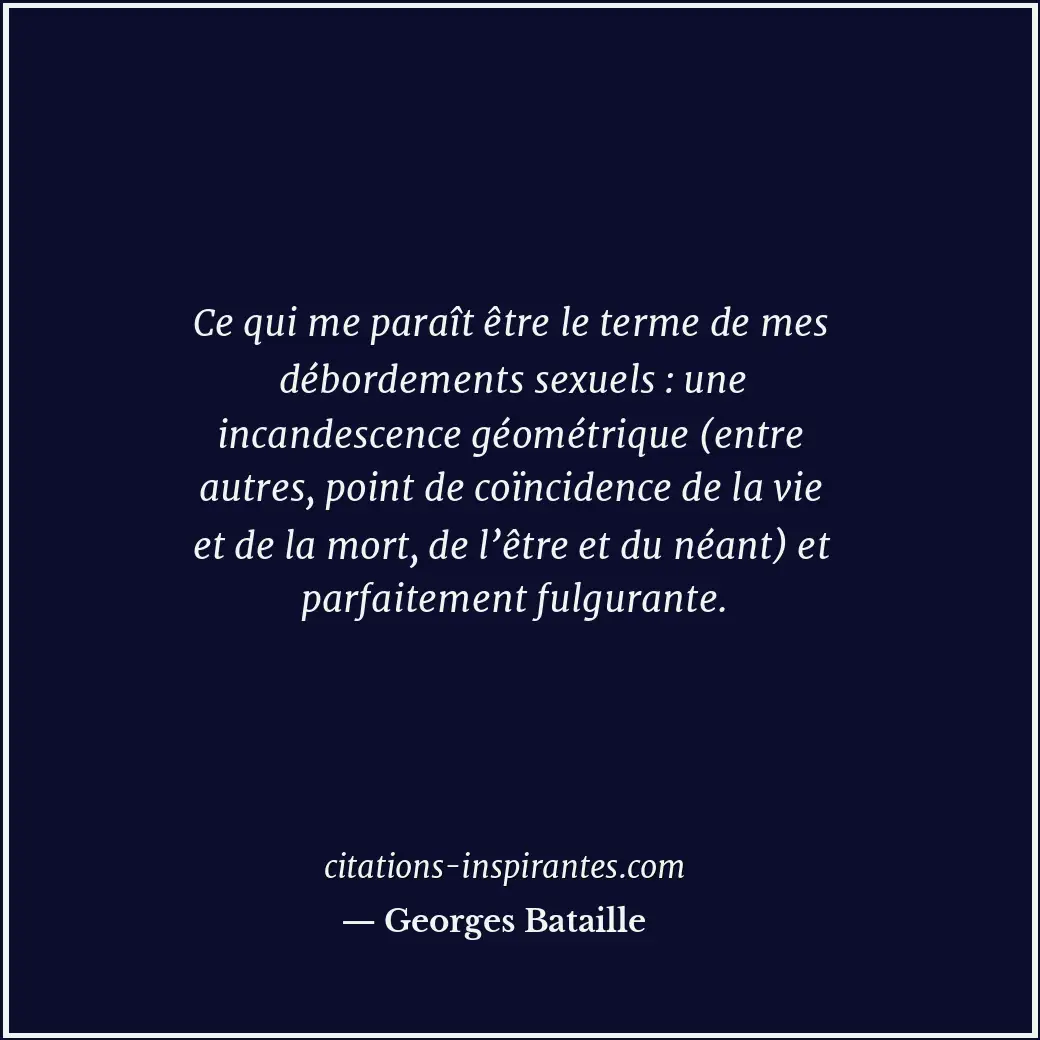 Ce qui me paraît être le terme de mes débordements sexuels : une incandescence g... Citation de Georges Bataille