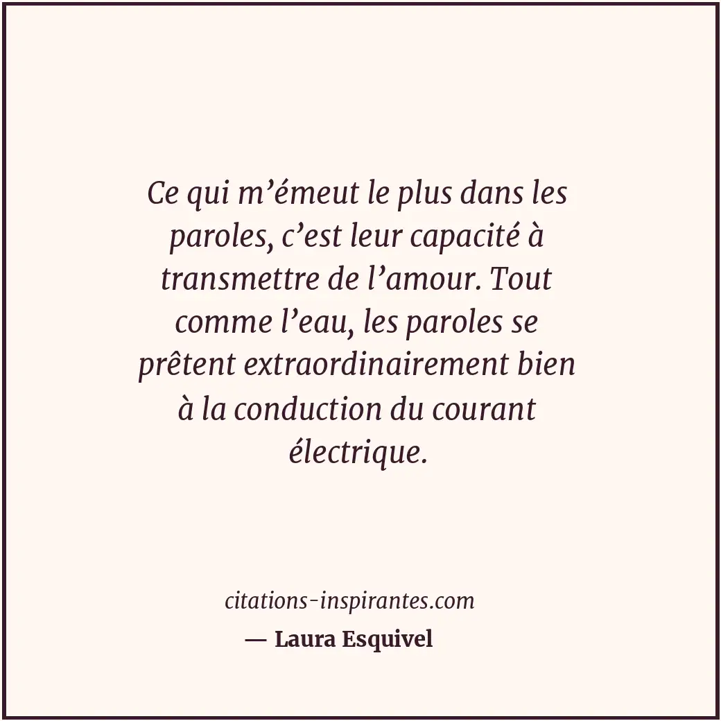 Ce qui m’émeut le plus dans les paroles, c’est leur capacité à transmettre de l’... Citation de Laura Esquivel