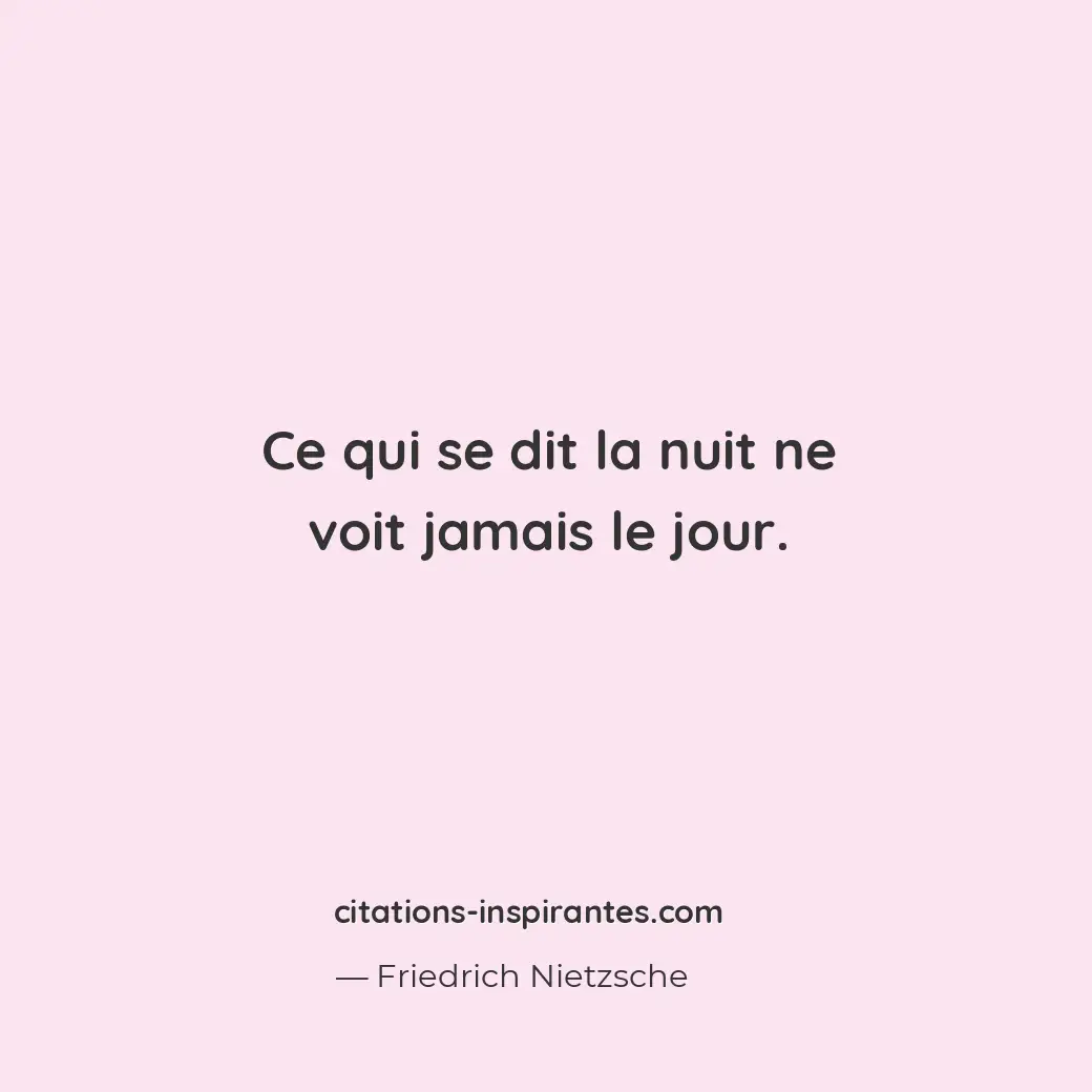Ce qui se dit la nuit ne voit jamais le jour. Citation de Friedrich Nietzsche