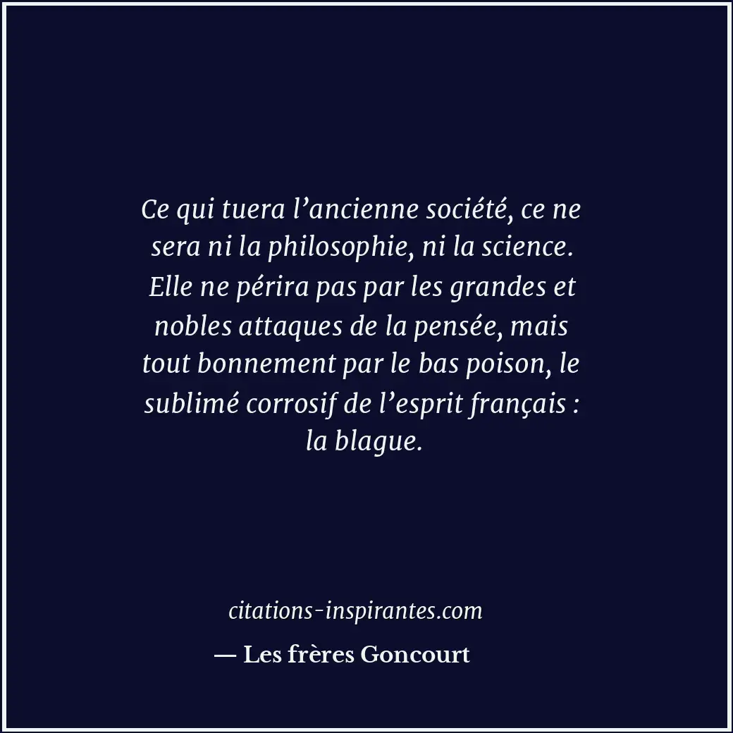 Ce qui tuera l’ancienne société, ce ne sera ni la philosophie, ni la science. El... Citation de Les frères Goncourt