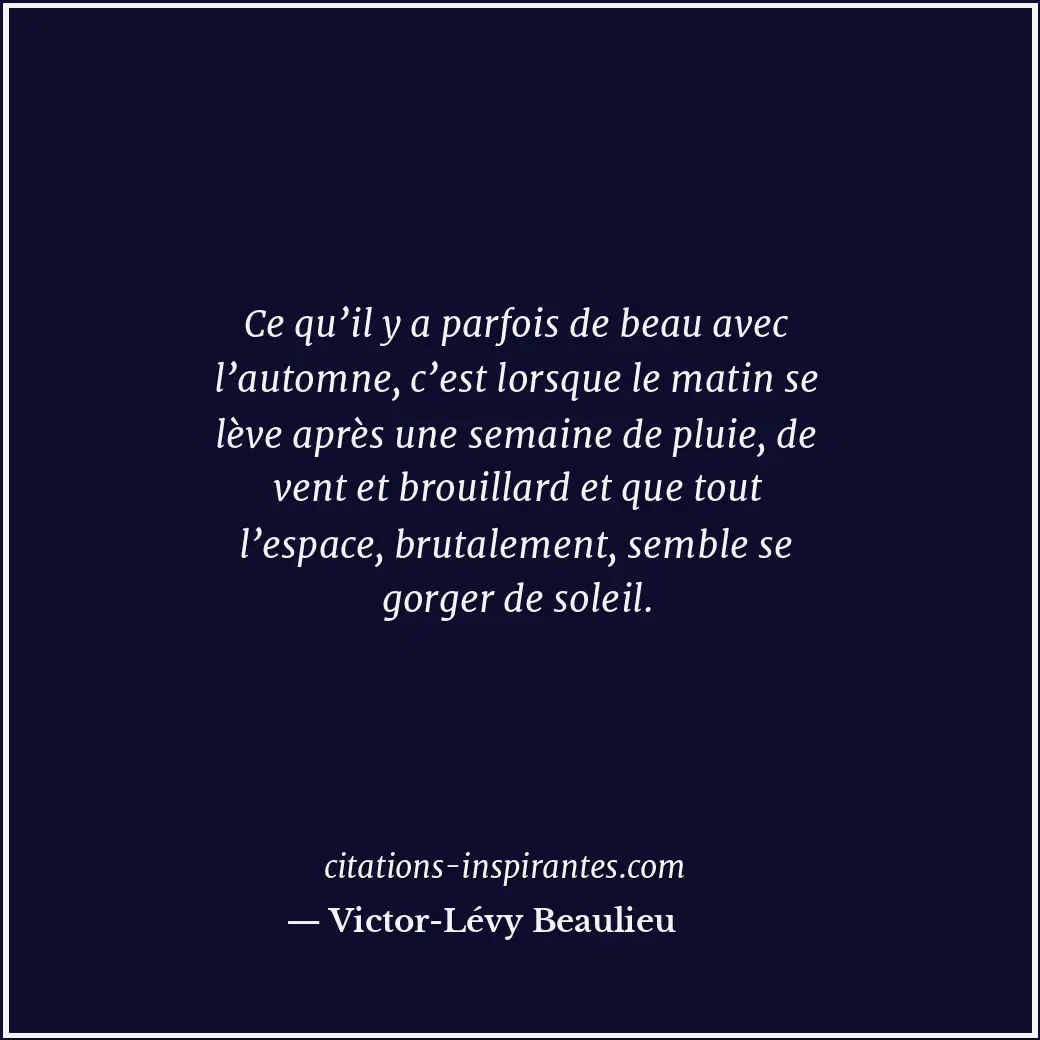 Ce qu’il y a parfois de beau avec l’automne, c’est lorsque le matin se lève aprè... Citation de Victor-Lévy Beaulieu