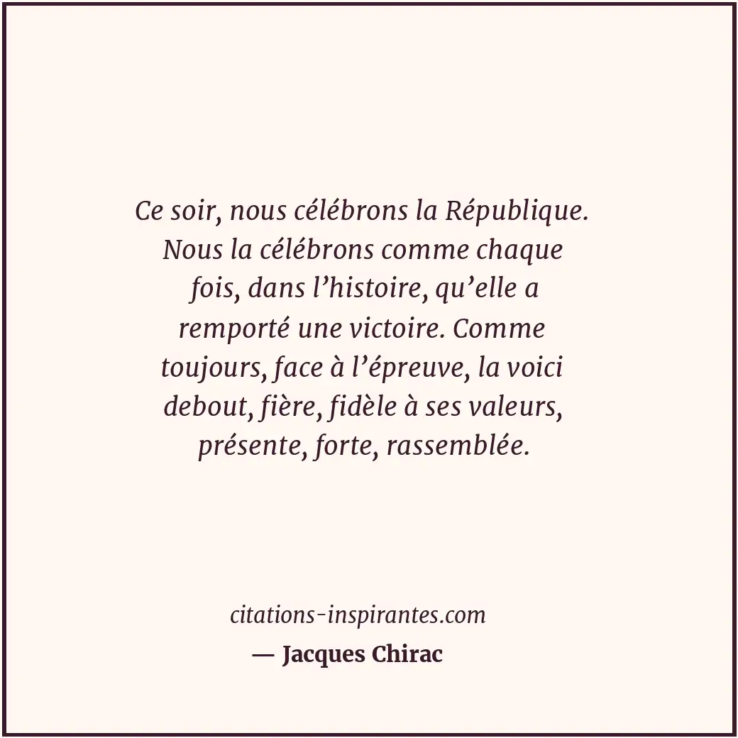 Ce soir, nous célébrons la République. Nous la célébrons comme chaque fois, dans... Citation de Jacques Chirac