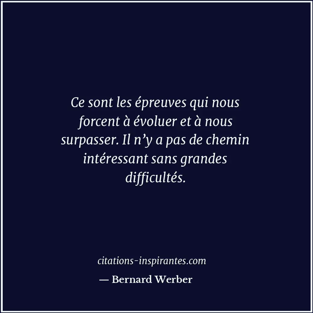 Ce sont les épreuves qui nous forcent à évoluer et à nous surpasser. Il n’y a pa... Citation de Bernard Werber