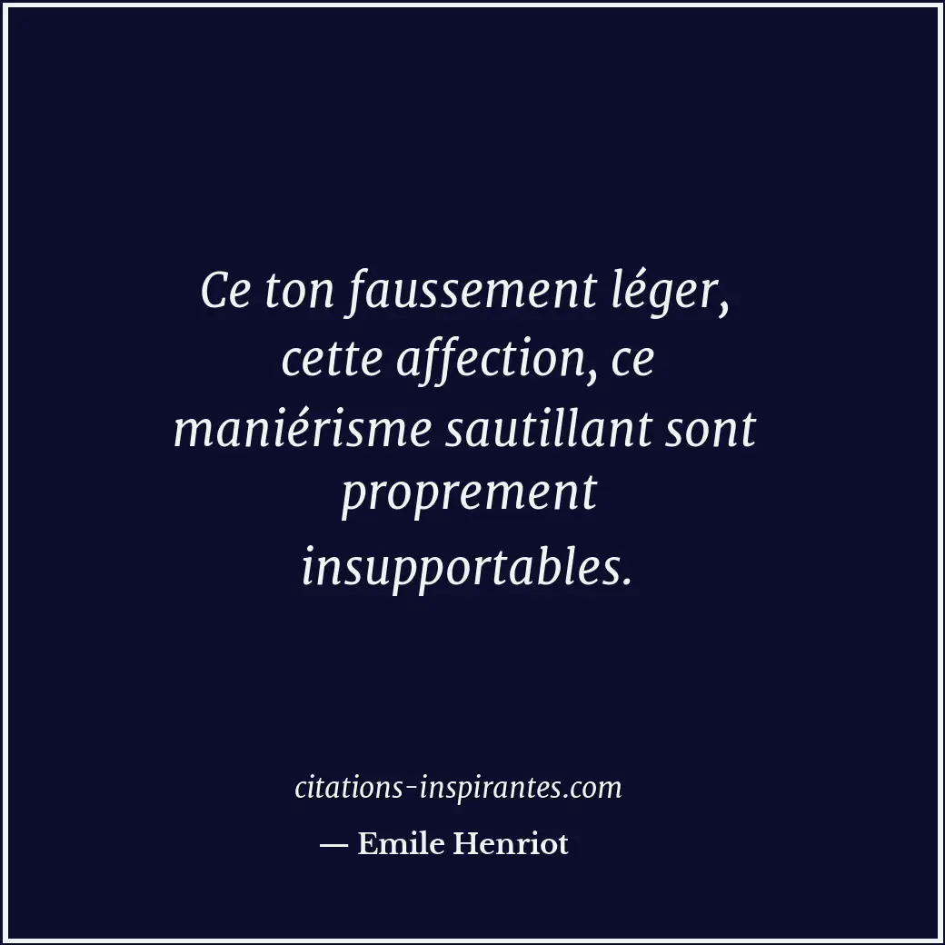 Ce ton faussement léger, cette affection, ce maniérisme sautillant sont propreme... Citation de Emile Henriot