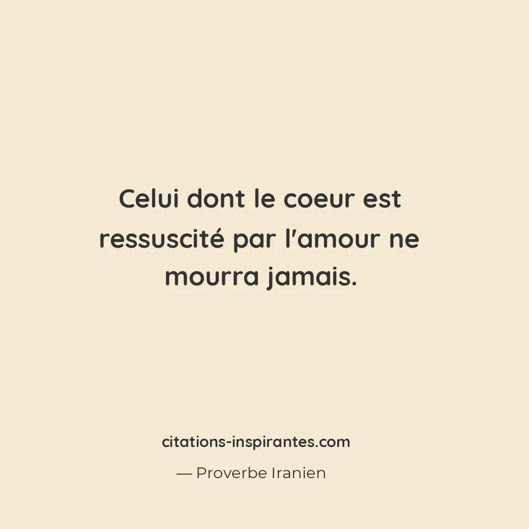 Celui dont le coeur est ressuscité par l’amour ne mourra jamais. Citation de Proverbe Iranien