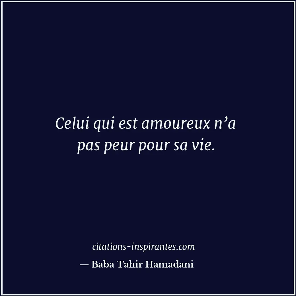 Celui qui est amoureux n’a pas peur pour sa vie. Citation de Baba Tahir Hamadani