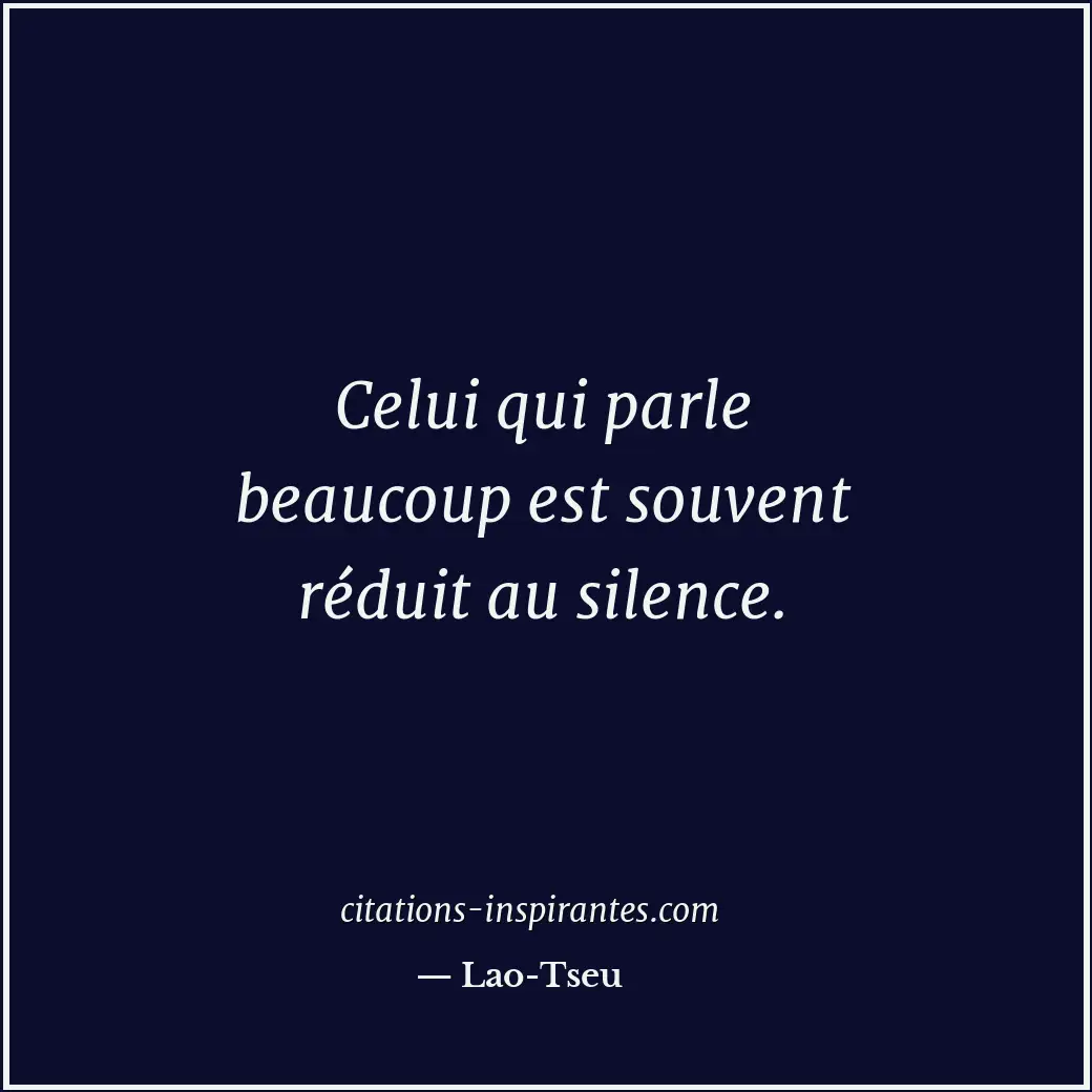 Celui qui parle beaucoup est souvent réduit au silence. Citation de Lao-Tseu