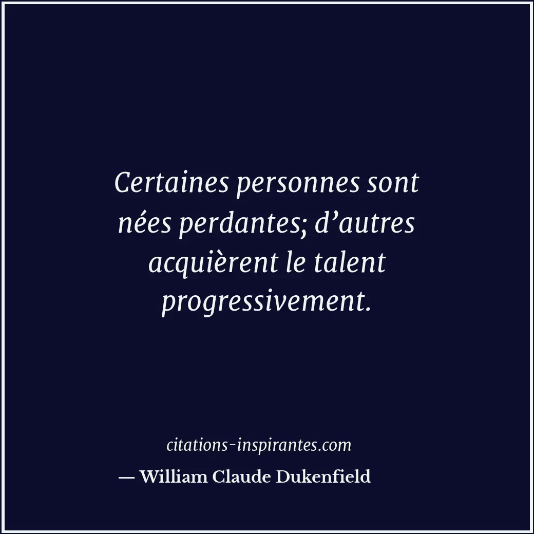 Certaines personnes sont nées perdantes; d’autres acquièrent le talent progressi... Citation de William Claude Dukenfield