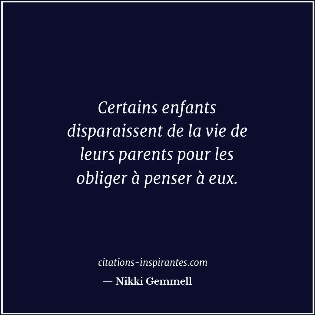 Certains enfants disparaissent de la vie de leurs parents pour les obliger à pen... Citation de Nikki Gemmell