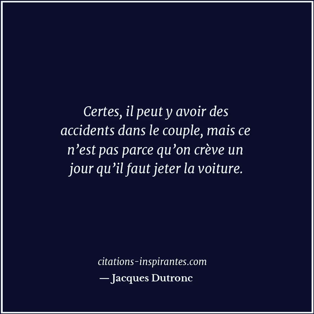 Certes, il peut y avoir des accidents dans le couple, mais ce n’est pas parce qu... Citation de Jacques Dutronc