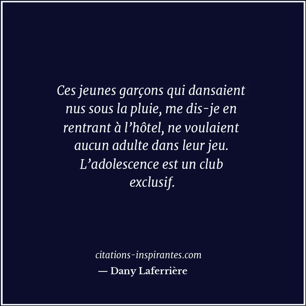 Ces jeunes garçons qui dansaient nus sous la pluie, me dis-je en rentrant à l’hô... Citation de Dany Laferrière