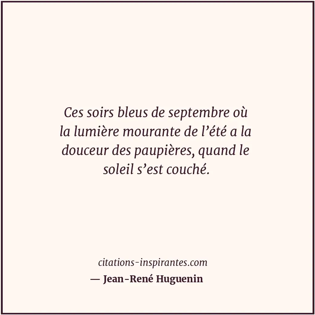 Ces soirs bleus de septembre où la lumière mourante de l’été a la douceur des pa... Citation de Jean-René Huguenin
