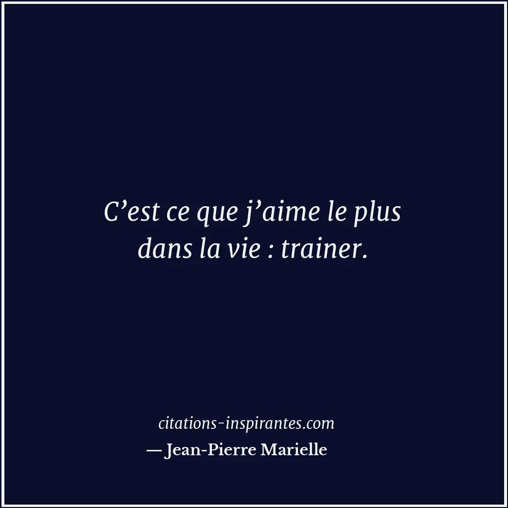 C’est ce que j’aime le plus dans la vie : trainer. Citation de Jean-Pierre Marielle