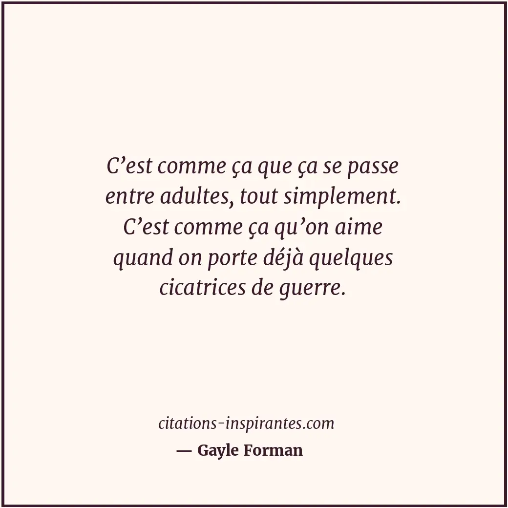 C’est comme ça que ça se passe entre adultes, tout simplement. C’est comme ça qu... Citation de Gayle Forman