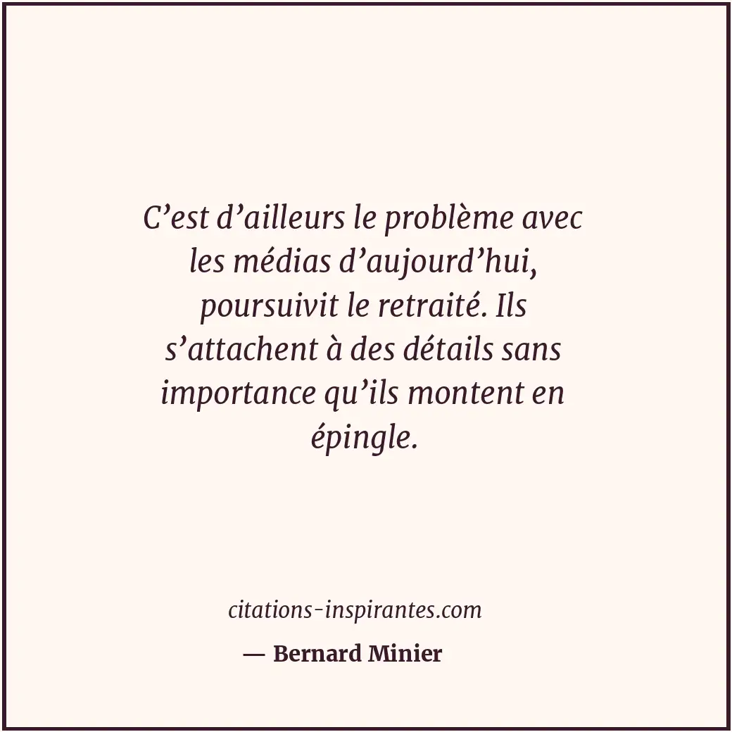 C’est d’ailleurs le problème avec les médias d’aujourd’hui, poursuivit le retrai... Citation de Bernard Minier