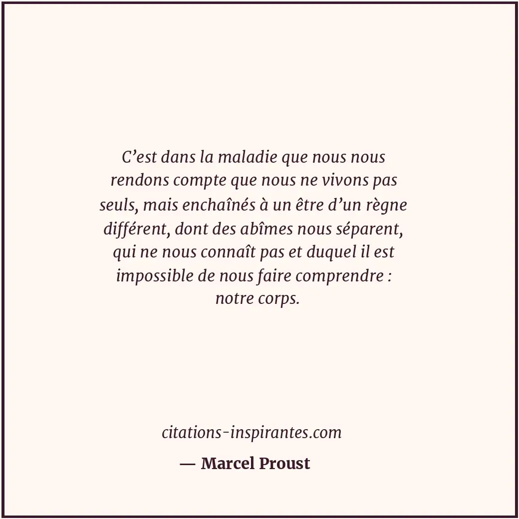 C’est dans la maladie que nous nous rendons compte que nous ne vivons pas seuls,... Citation de Marcel Proust