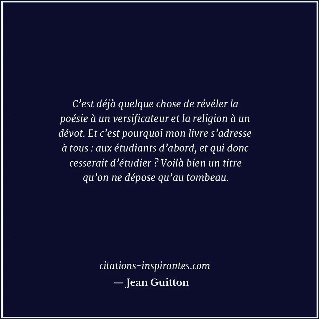 C’est déjà quelque chose de révéler la poésie à un versificateur et la religion... Citation de Jean Guitton