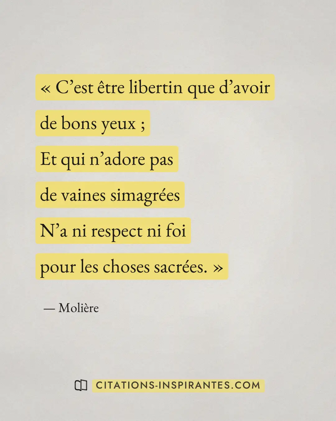 « C’est être libertin que d’avoir de bons yeux ; - Et qui n’adore pas de vaines simagrées - N’a ni respect ni fo... » — Molière