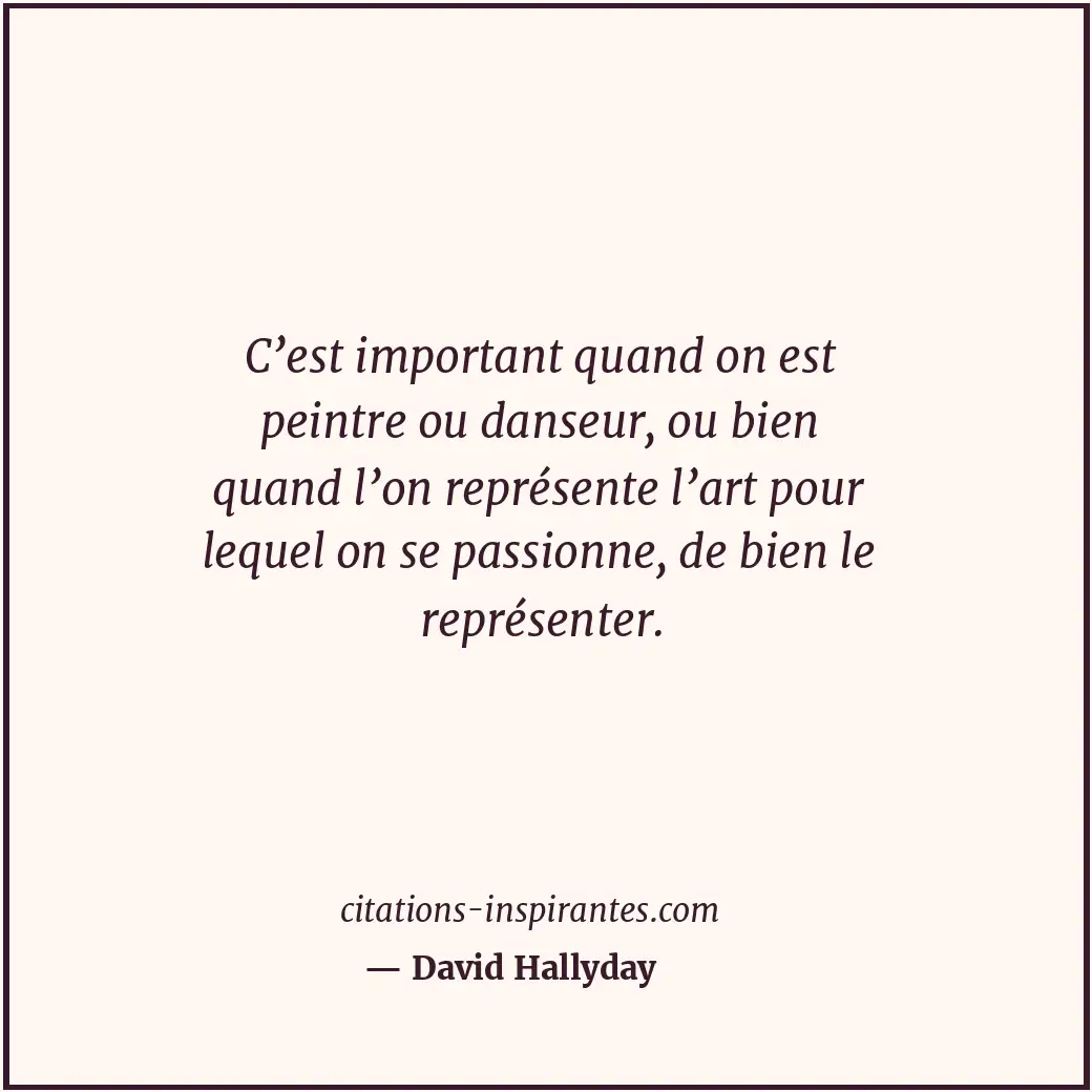 C’est important quand on est peintre ou danseur, ou bien quand l’on représente l... Citation de David Hallyday