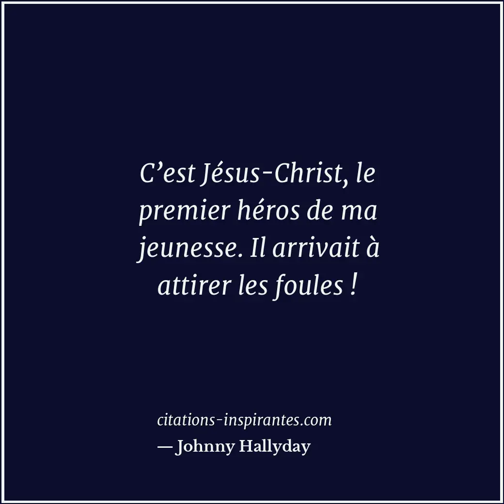 C’est Jésus-Christ, le premier héros de ma jeunesse. Il arrivait à attirer les f... Citation de Johnny Hallyday