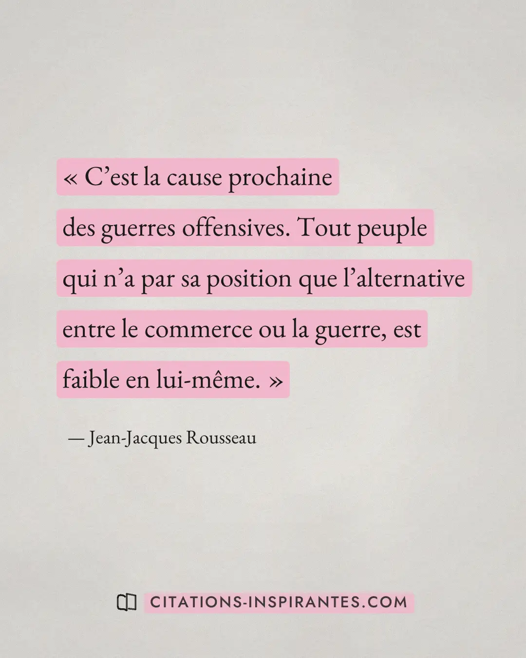 « C’est la cause prochaine des guerres offensives. Tout peuple qui n’a par sa position que l’alternative entre l... » — Jean-Jacques Rousseau