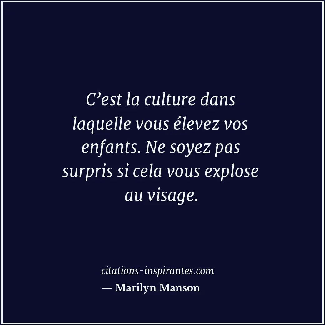 C’est la culture dans laquelle vous élevez vos enfants. Ne soyez pas surpris si... Citation de Marilyn Manson