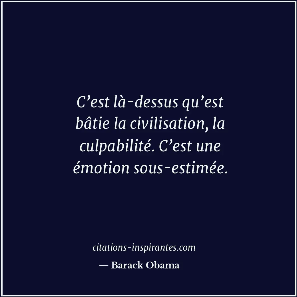 C’est là-dessus qu’est bâtie la civilisation, la culpabilité. C’est une émotion... Citation de Barack Obama